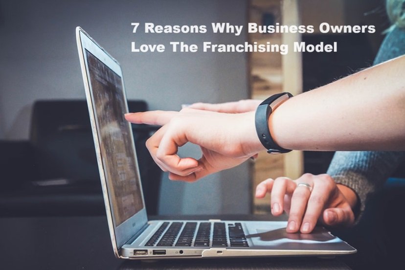 7 Reasons Why Business Owners Love The Franchising Model