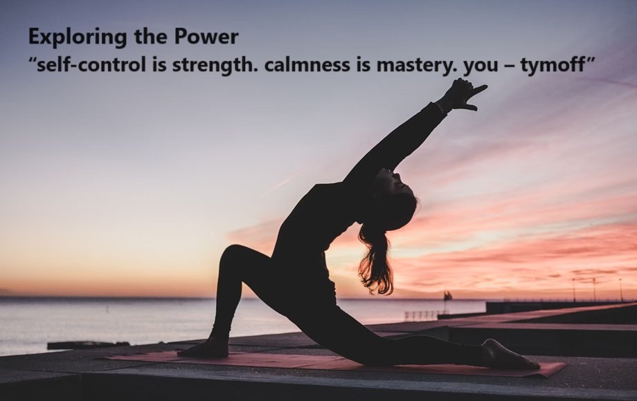 Exploring the Power “self-control is strength. calmness is mastery. you – tymoff”