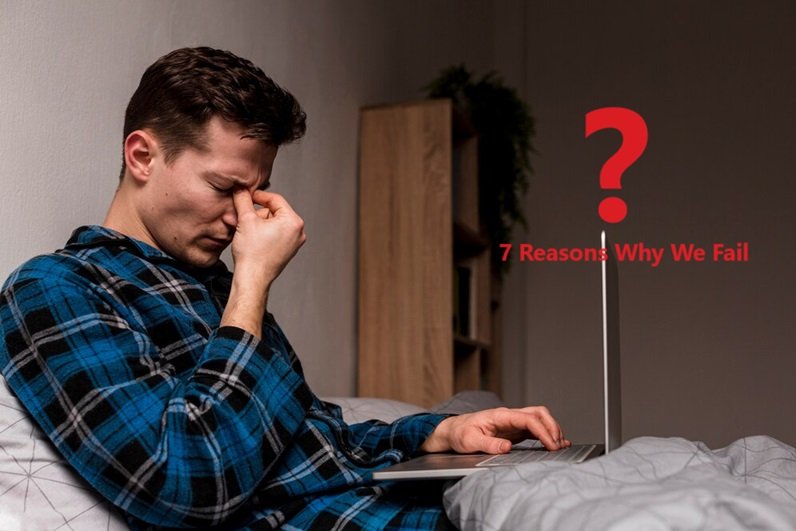 7 Reasons Why We Fail