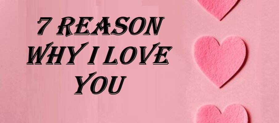7 reason why i love you